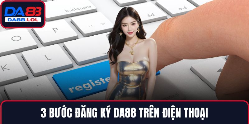 3 bước đăng ký DA88 trên điện thoại