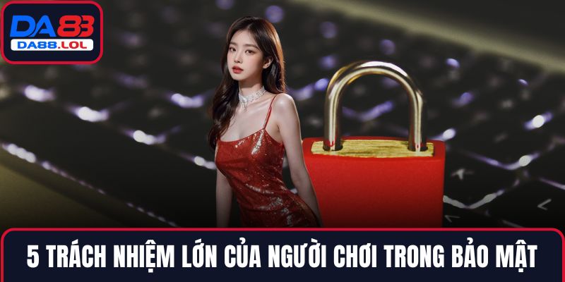 5 trách nhiệm lớn của người chơi trong bảo mật