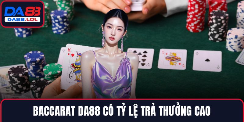 Baccarat DA88 có tỷ lệ trả thưởng cao