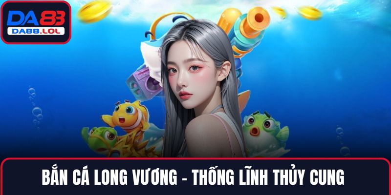 Bắn cá long vương