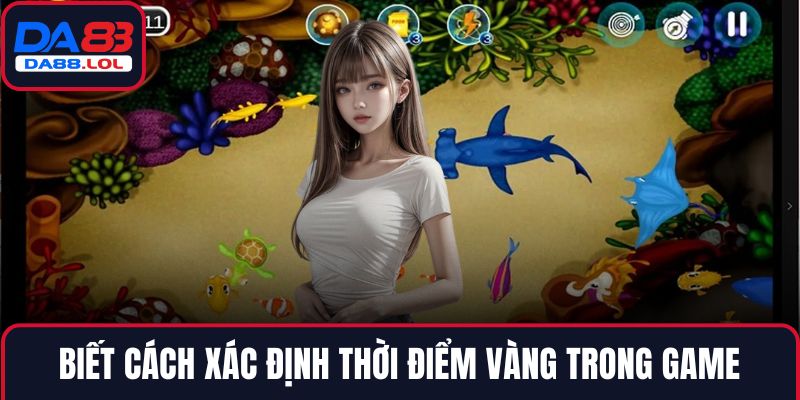 Biết cách xác định thời điểm vàng trong game