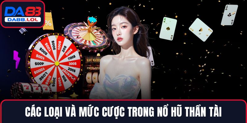 Các loại và mức cược trong nổ hũ thần tài
