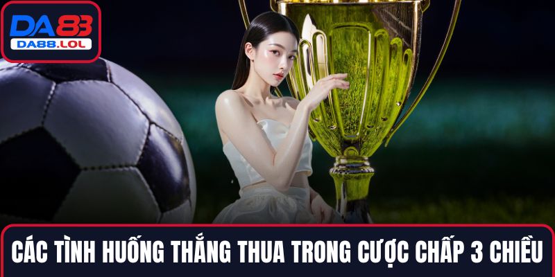 Các tình huống thắng thua trong cược chấp 3 chiều