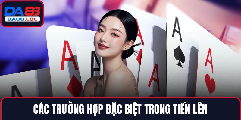 Các trường hợp đặc biệt trong Tiến Lên