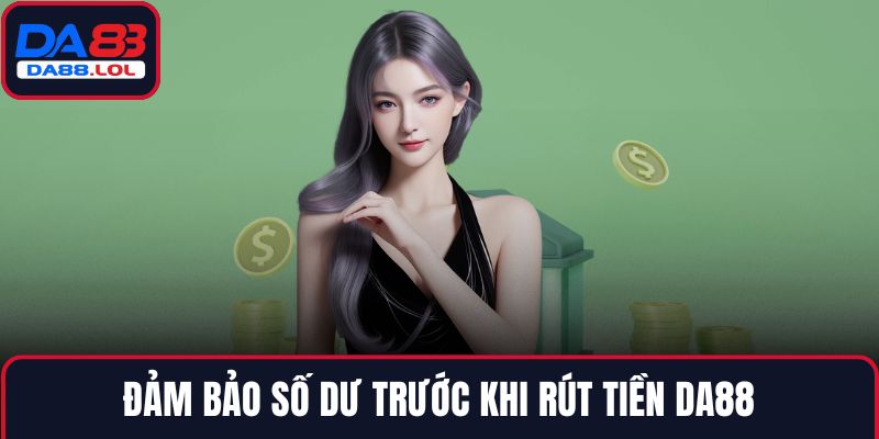Đảm bảo số dư trước khi rút tiền DA88