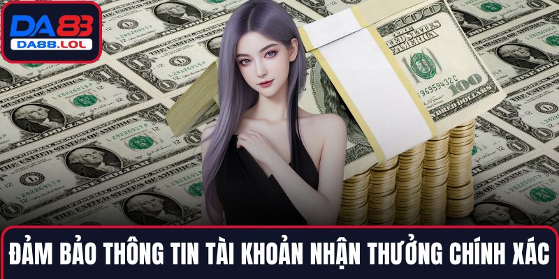 Đảm bảo thông tin tài khoản nhận thưởng chính xác