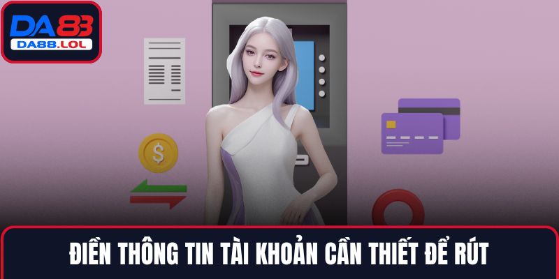 Điền thông tin tài khoản cần thiết để rút