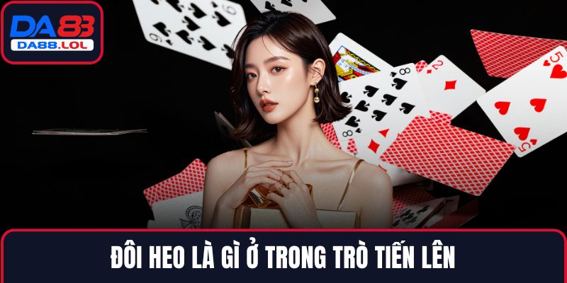 Đôi Heo là gì ở trong trò tiến lên