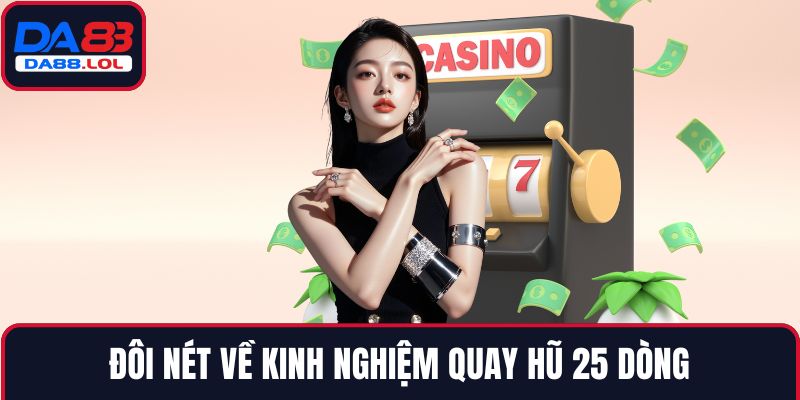 Đôi nét về kinh nghiệm quay hũ 25 dòng