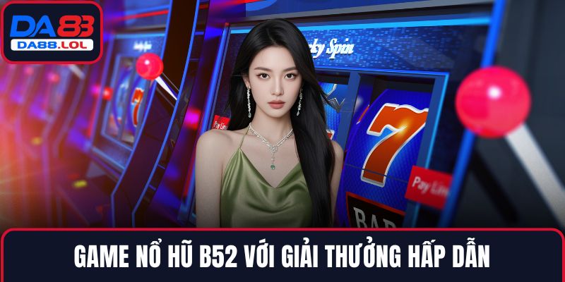 Game Nổ hũ B52 với giải thưởng hấp dẫn