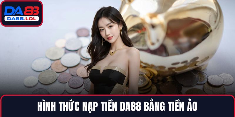 Hình thức nạp tiền DA88 bằng tiền ảo