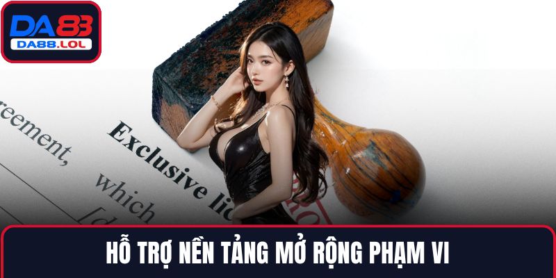 Hỗ trợ nền tảng mở rộng phạm vi