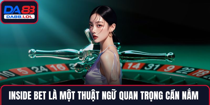 Inside bet là một thuật ngữ quan trọng cần nắm
