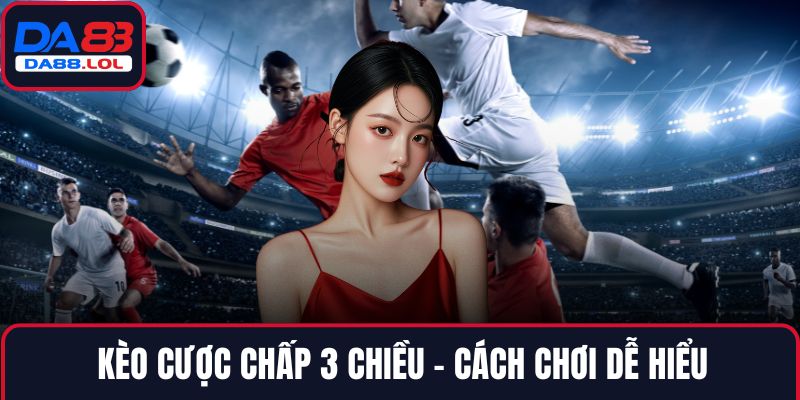 Kèo cược chấp 3 chiều