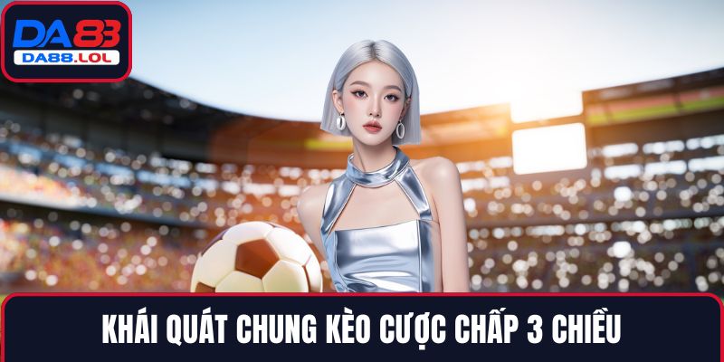 Khái quát chung kèo cược chấp 3 chiều
