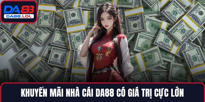 Khuyến mãi nhà cái DA88 có giá trị cực lớn