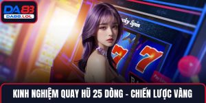 Kinh nghiệm quay hũ 25 dòng