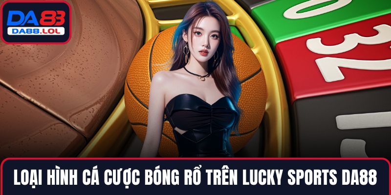 Loại hình cá cược bóng rổ trên Lucky Sports DA88