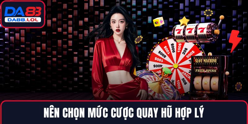 Nên chọn mức cược quay hũ hợp lý