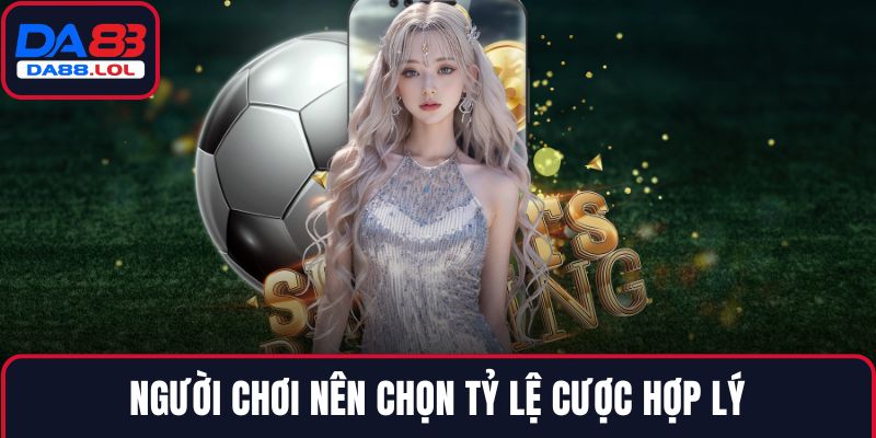 Người chơi nên chọn tỷ lệ cược hợp lý