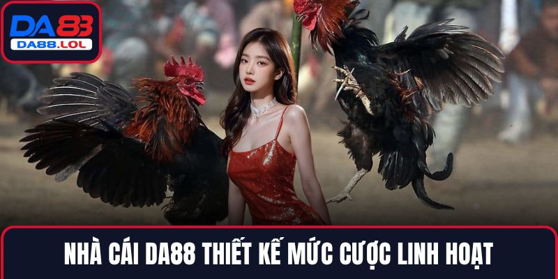 Nhà cái DA88 thiết kế mức cược linh hoạt