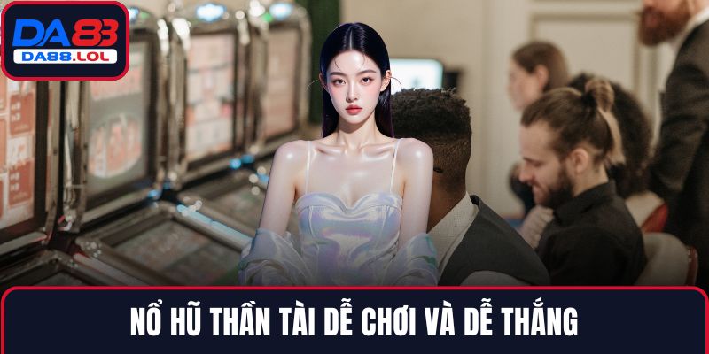 Nổ hũ thần tài dễ chơi và dễ thắng