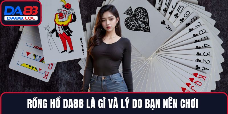 Rồng hổ DA88 là gì và lý do bạn nên chơi