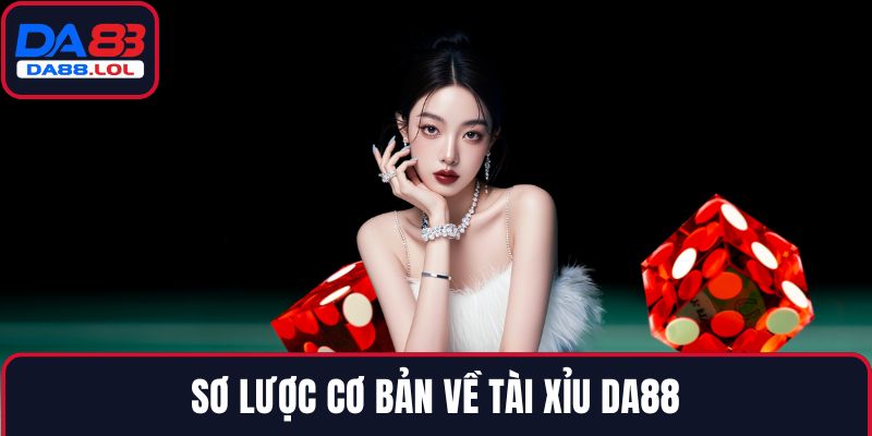 Sơ lược cơ bản về Tài Xỉu DA88
