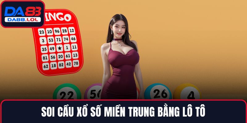 Soi cầu xổ số miền Trung bằng lô tô