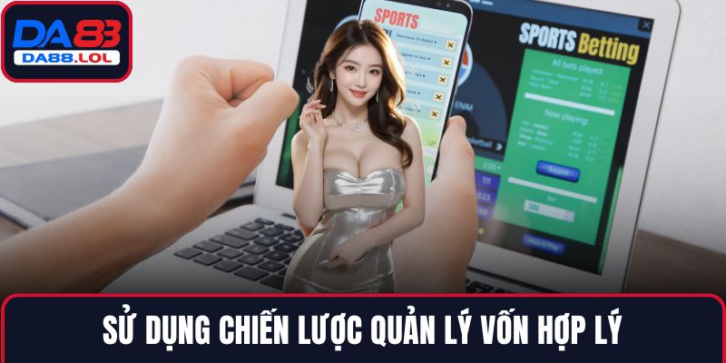 Sử dụng chiến lược quản lý vốn hợp lý