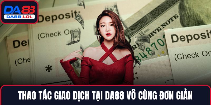 Thao tác giao dịch tại DA88 vô cùng đơn giản