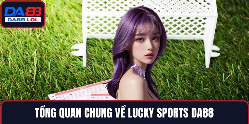Tổng quan chung về Lucky Sports DA88