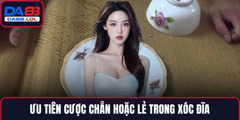 Ưu tiên cược chẵn hoặc lẻ trong Xóc Đĩa