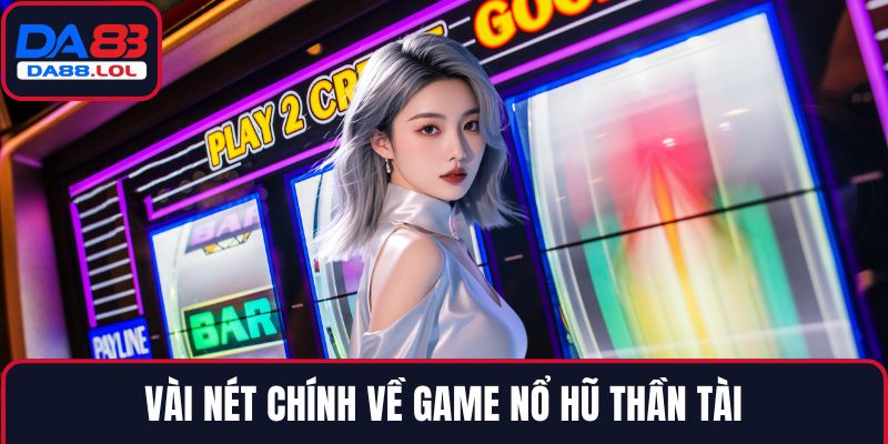Vài nét chính về game nổ hũ thần tài