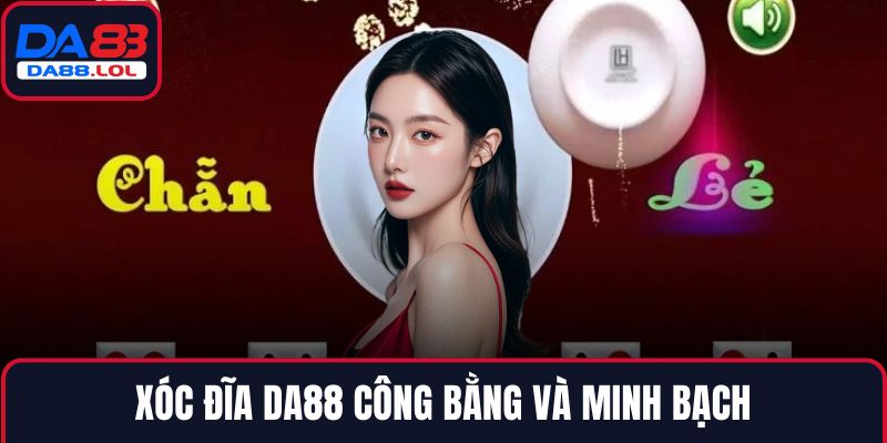 Xóc Đĩa DA88 công bằng và minh bạch